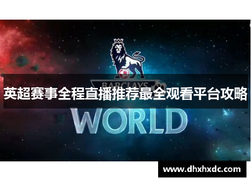 英超赛事全程直播推荐最全观看平台攻略