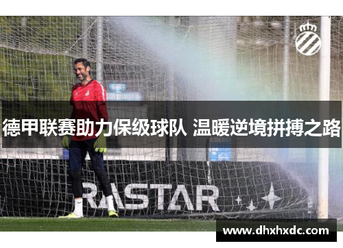 德甲联赛助力保级球队 温暖逆境拼搏之路